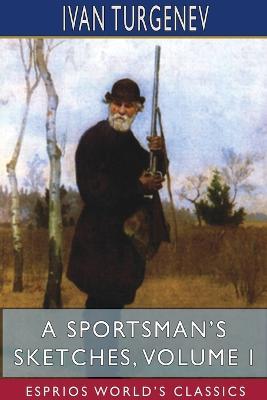 A Sportsman's Sketches, Volume I (Esprios Classics): Translated by Constance Garnett - Ivan Sergeevich Turgenev - cover