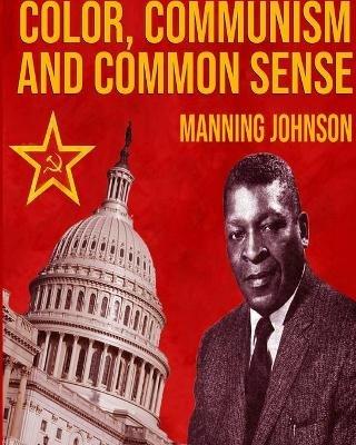 Color, Communism And Common Sense - Manning Johnson - cover