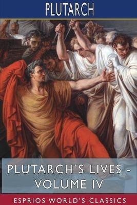 Plutarch's Lives - Volume IV (Esprios Classics): Edited by Arthur Hugh Clough - Plutarch - cover