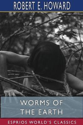 Worms of the Earth (Esprios Classics) - Robert E Howard - cover