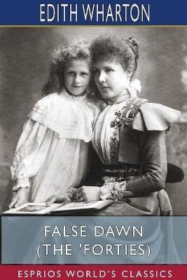 False Dawn (The 'Forties) (Esprios Classics) - Edith Wharton - cover