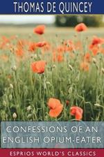 Confessions of an English Opium-Eater (Esprios Classics): Being an Extract from the Life of a Scholar.