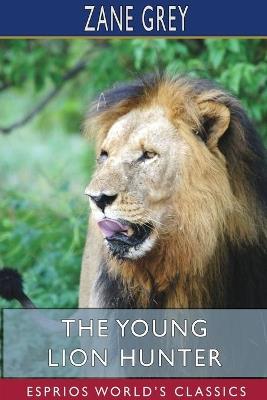 The Young Lion Hunter (Esprios Classics) - Zane Grey - cover