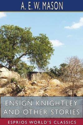 Ensign Knightley and Other Stories (Esprios Classics) - A E W Mason - cover
