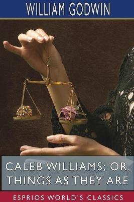 Caleb Williams; or, Things as They Are (Esprios Classics) - William Godwin - cover