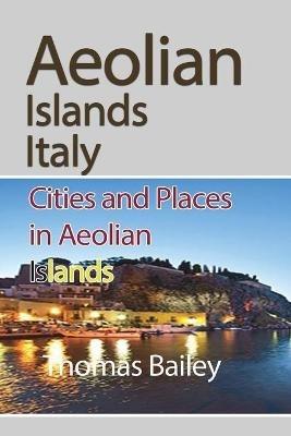 Aeolian Islands Italy: Cities and Places in Aeolian Islands - Thomas Bailey - cover