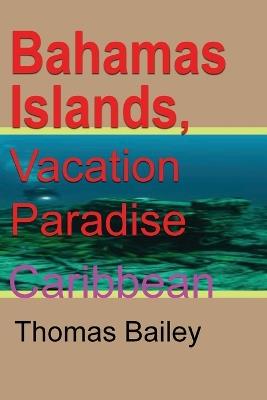 Bahamas Islands, Vacation Paradise: Caribbean - Thomas Bailey - cover