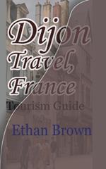 Dijon Travel, France: Tourism Guide