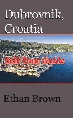 Dubrovnik, Croatia: Self-Tour Guide - Ethan Brown - cover