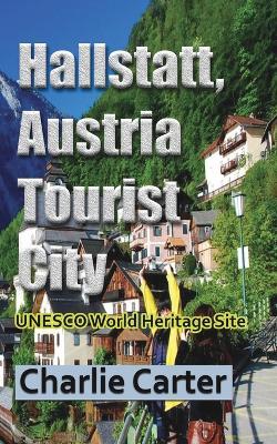 Hallstatt, Austria Tourist City: UNESCO World Heritage Site - Charlie Carter - cover