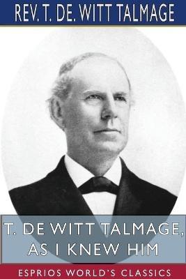 T. De Witt Talmage, As I Knew Him (Esprios Classics) - T de Witt Talmage - cover