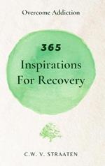 Overcome Addiction: 365 Inspirations For Recovery