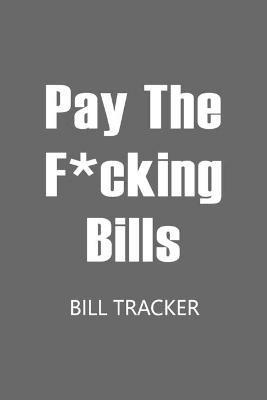 Pay The F*cking Bills: Bill Log Notebook, Bill Payment Checklist, Expense Tracker, Budget Planner Book - Paperland - cover