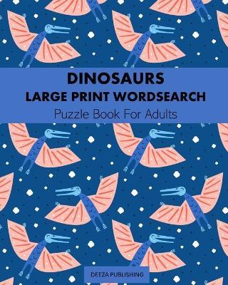 Dinosaurs: Large Print Word Search: Puzzle Book For Adults - Deeza Publishing - cover