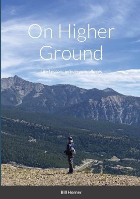 On Higher Ground: Life Lessons in Daily Living - Bill Horner - cover