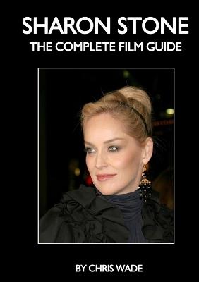 Sharon Stone: The Complete Film Guide - Chris Wade - cover