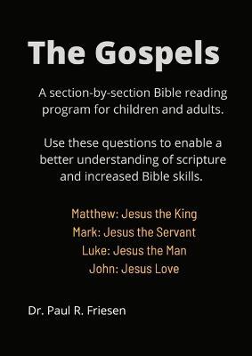 The Gospels: A section-by-section Bible reading program enabling a better understanding of scripture and increased Bible skills. - Paul R Friesen - cover