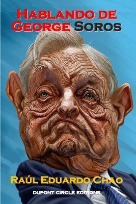 Hablando de George Soros: Esta es la historia de Gyoergy Schwartz, hoy conocido como George Soros. Sin necesariamente ser el mas rico de los potentados del mundo, George Soros es el mas intrigante, presuntuoso y arrogante. - Raul Chao - cover