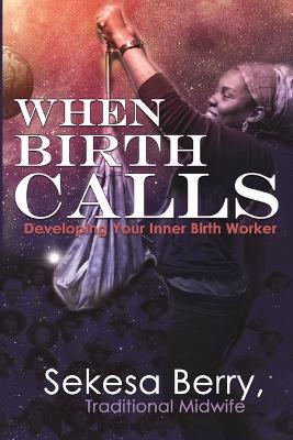 When Birth Calls: Developing Your Inner Birthworker - Sekesa Berry - cover