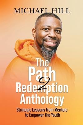 The Path2Redemption Anthology: Strategic Lessons from Mentors to Empower the Youth - Michael Hill - cover