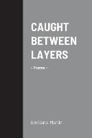 Caught Between Layers: -Poems- - Emiliano Martin - cover