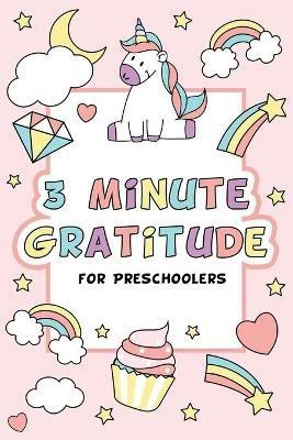 3 Minute Gratitude for Preschoolers with Unicorn Cover: Gratitude Journal for Kids Girls, Daily Gratitude Quotes, Happy Planner Gratitude - cover