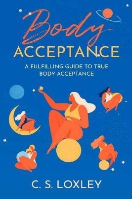 Body Acceptance; A Fulfilling Guide to True Body Confidence - Cs Loxley - cover