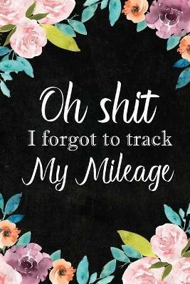 I Forgot to Track My Mileage: Auto Mileage Log Book, Mileage & Taxes Logbook for Car, Maintenance Record, Trip Log, Fuel Log, Repairs Log - cover