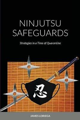 Ninjutsu Safeguards: Strategies in a Time of Quarantine - James Loriega - cover
