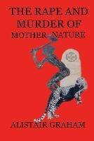 The Rape and Murder of Mother Nature - Alistair Graham - cover
