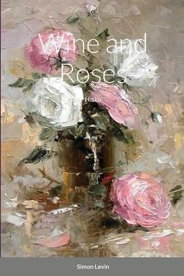 Wine and Roses: Haiku - Simon Levin - cover