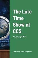 The Late Time Show at CCS: A Full-Length Play - Sam Nemri,Blake Kirkpatrick - cover