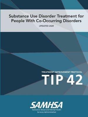 Substance Use Disorder Treatment for People With Co-Occurring Disorders (Treatment Improvement Protocol) TIP 42 (Updated March 2020) - U.S. Department of Health and Human Services - cover