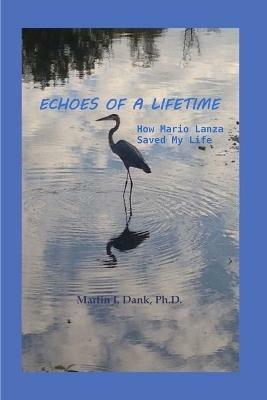 Echoes Of A Lifetime: How Mario Lanza Saved My Life - Martin Dank - cover
