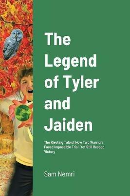 The Legend of Tyler and Jaiden: The Riveting Tale of How Two Warriors Faced Impossible Trial, Yet Still Reaped Victory - Sam Nemri - cover