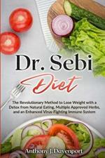 Dr.Sebi Diet: The Revolutionary Method to Lose Weight with a Detox from Natural Eating, Multiple Approved Herbs, and an Enhanced Virus-Fighting Immune System