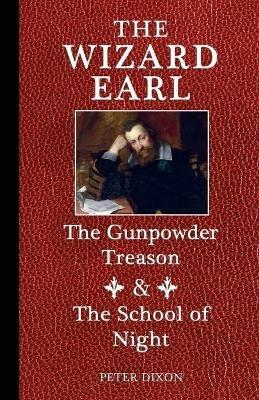 The Wizard Earl: The Gunpowder Treason & The School of Night - Peter Dixon - cover