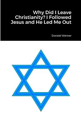 Why Did I Leave Christianity? I Followed Jesus and He Led Me Out - Donald Werner - cover