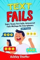 Text Fails: Super Funny Text Fails, Autocorrect Fails Mishaps On Smartphones (New Version) - Ashley Sheffer - cover
