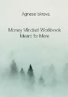 Money Mindset Workbook: Meant for More - Agnese Iskrova - cover