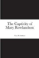 The Captivity of Mary Rowlandson - Mary Rowlandson - cover