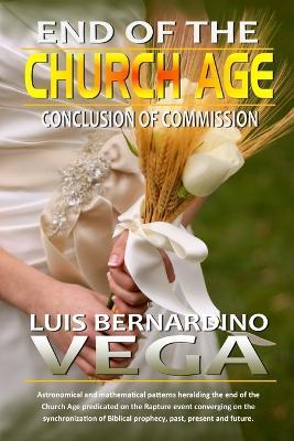 End of the Church Age: Conclusion of the Commission - Luis Vega - cover