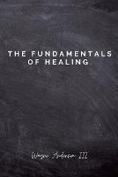 The Fundamentals Of Healing.: A guide to pain and heartbreak - Wayne Anderson - cover