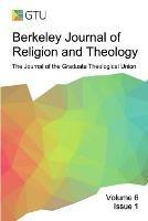 Berkeley Journal of Religion and Theology, Vol. 6, no. 1: The Journal of the Graduate Theological Union