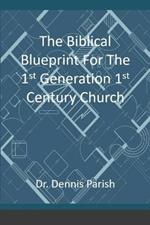 The Biblical Blueprint For The 1st Generation 1st Century Church