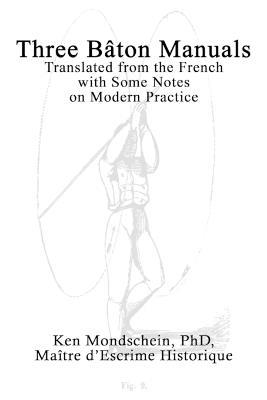Three Baton Manuals: Translated from the French with Some Notes on Modern Practice - Ken Mondschein,Georges Hebert,Andre Emile - cover