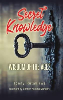 Secret Knowledge: Wisdom of the Ages - Tonny Rutakirwa - cover