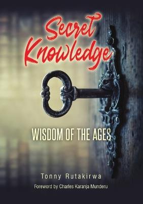 Secret Knowledge: Wisdom of the Ages - Tonny Rutakirwa - cover