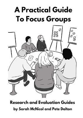 A Practical Guide to Focus Groups: Research and Evaluation Guides - Sarah McNicol,Pete Dalton - cover