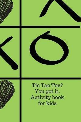 Tic Tac Toe? You got it. Activity book for kids. - Cristie Jameslake - cover